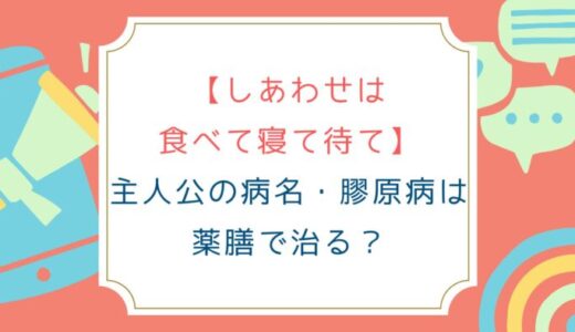 【しあわせは食べて寝て待て】主人公の病名・膠原病は薬膳で治る？