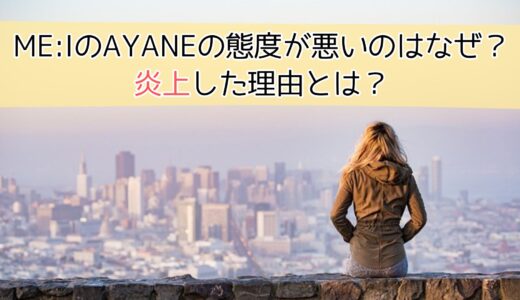 ME:IのAYANEの態度が悪いのはなぜ？炎上した理由とは？
