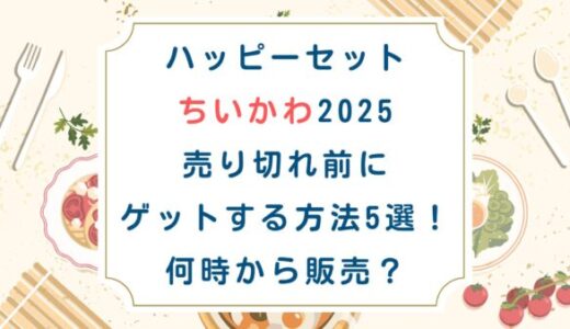 ハッピーセットちいかわ2025売り切れ前にゲットする方法5選！何時から販売？