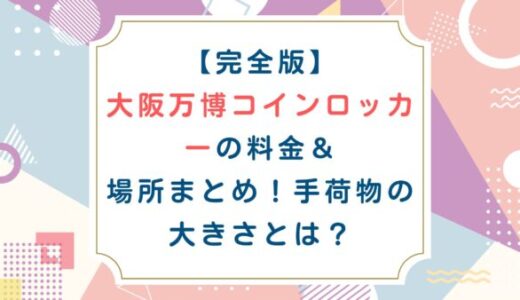 【完全版】大阪万博コインロッカーの料金＆場所まとめ！手荷物の大きさとは？