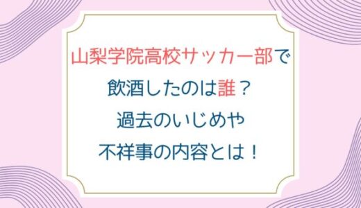 山梨学院高校サッカー部で飲酒したのは誰？過去のいじめや不祥事の内容とは！