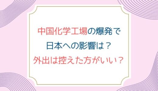 中国化学工場の爆発で日本への影響は？外出は控えた方がいい？