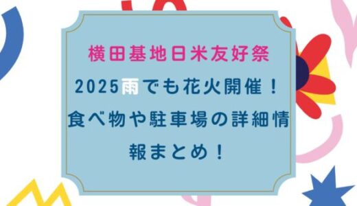 横田基地日米友好祭2025雨でも花火開催！食べ物や駐車場の詳細情報まとめ！