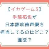 [イカゲーム3]手越祐也が日本語吹替声優を担当してるのはどこ？誰役？