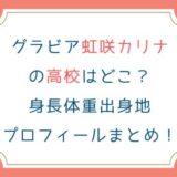 グラビア虹咲カリナの高校はどこ？身長体重出身地プロフィールまとめ！
