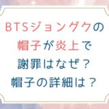 BTSジョングクの帽子が炎上で謝罪はなぜ？帽子の意味や詳細は？