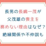 長男の長嶋一茂が父茂雄の喪主じゃない理由はなぜ？次女三奈との不仲説や絶縁関係も