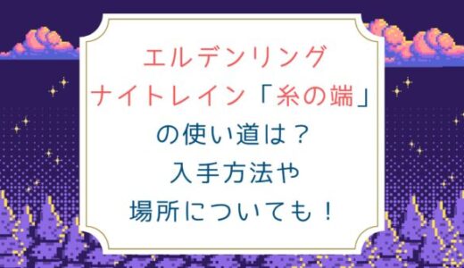 [エルデンリング ナイトレイン]糸の端の使い道は？入手方法や場所についても！