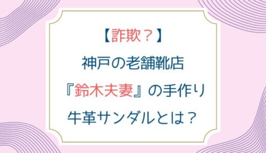 [詐欺？]神戸の老舗靴店『鈴木夫妻』の手作り牛革サンダルとは？