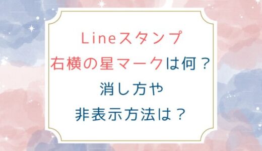 Lineスタンプ右横の星マークは何？消し方や非表示方法は？