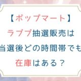 [ポップマート]ラブブ抽選販売は当選後どの時間帯でも在庫はある？