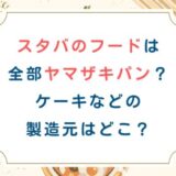 スタバのフードは全部ヤマザキパン？ケーキなどの製造元はどこ？