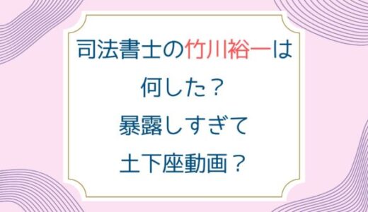 司法書士の竹川裕一は何した？暴露しすぎて土下座動画？