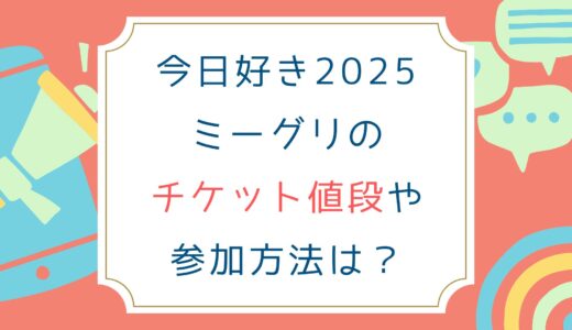 今日好き2025ミーグリのチケット値段や参加方法は？
