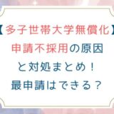 [多子世帯大学無償化]申請不採用の原因と対処まとめ！最申請はできる？