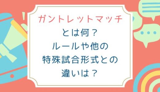 ガントレットマッチとは何？ルールや他の特殊試合形式との違いは？