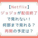 [Netflix]ジョジョが配信終了で見れない！何部まで見れる？再開の予定は？