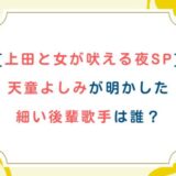 [上田と女が吠える夜SP]天童よしみが明かした細い後輩歌手は誰？