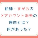 絵師まがおのXアカウント消去の理由とは？何があった？