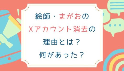 絵師まがおのXアカウント消去の理由とは？何があった？