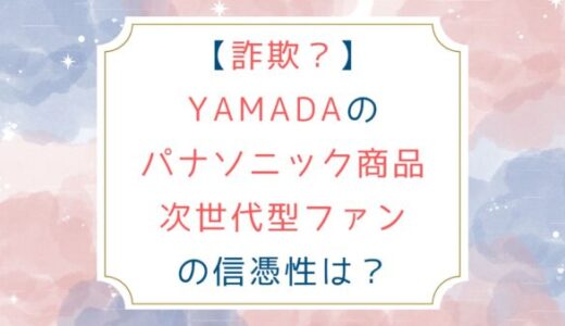 [詐欺？]YAMADAのパナソニック商品 次世代型ファンの信憑性は？