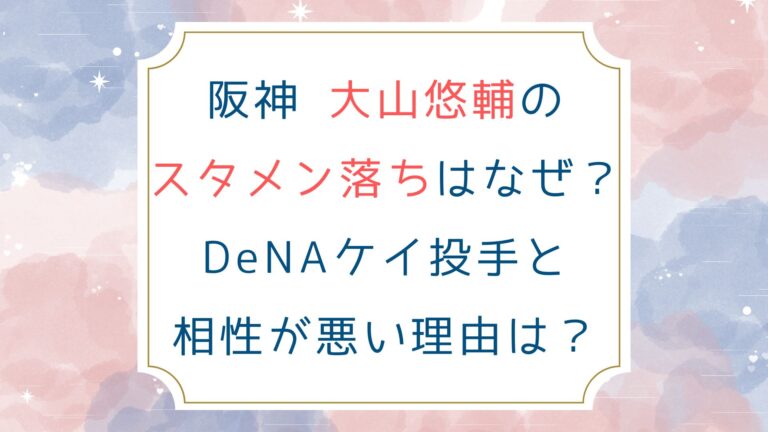 阪神 大山悠輔のスタメン落ちはなぜ？DeNAケイ投手と相性が悪い理由は？