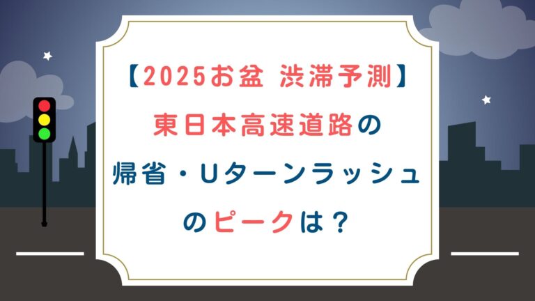 [2025お盆 渋滞予測]東日本高速道路の帰省・Uターンラッシュのピークは？