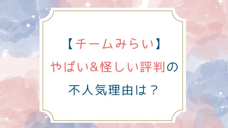 [チームみらい]やばい&怪しい評判の不人気理由は？