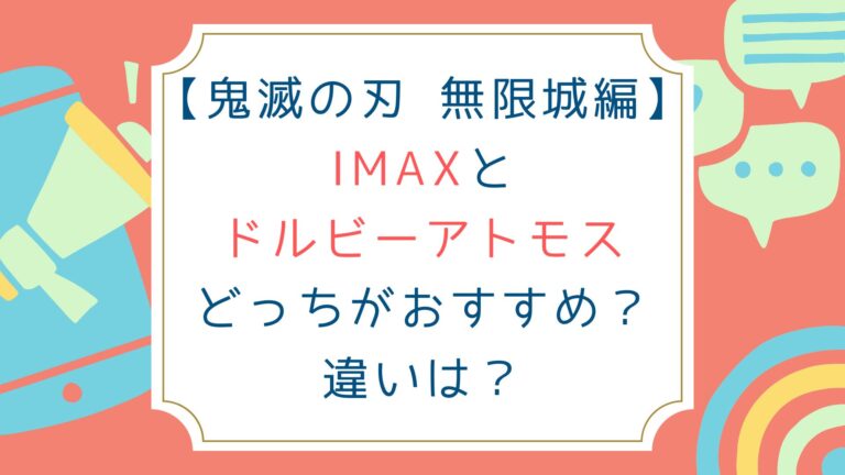 [鬼滅の刃 無限城編] IMAXとドルビーアトモスどっちがおすすめ？違いは？