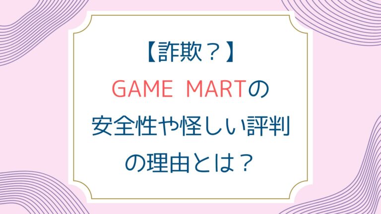 【詐欺？】GAME MARTの安全性や怪しい評判の理由とは？