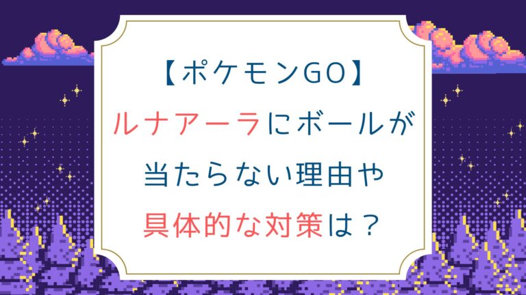 [ポケモンGO]ルナアーラにボールが当たらない理由や対策は？